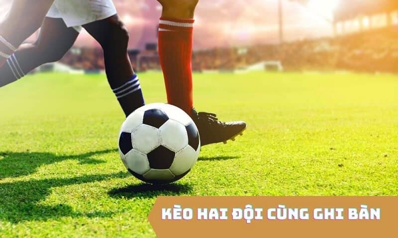 Kèo hai đội ghi bàn tại 8kbet